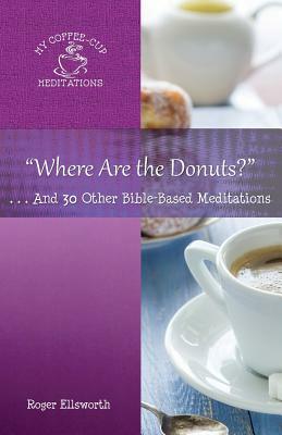 Where Are the Donuts?: . . .And 30 Other Bible-Based Meditations by Roger Ellsworth