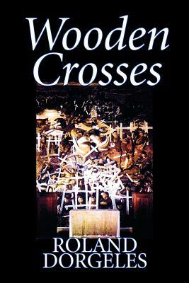 Wooden Crosses by Roland Dorgelès, Fiction, Historical, Literary, War & Military by Roland Dorgeles