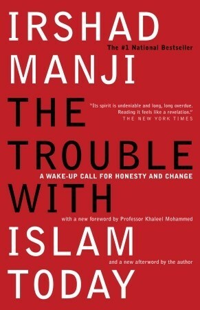 The Trouble with Islam Today: A Wake-Up Call for Honesty and Change by Irshad Manji