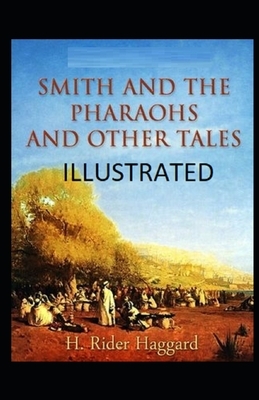 Smith and the Pharaohs, And Other Tales Illustrated by H. Rider Haggard