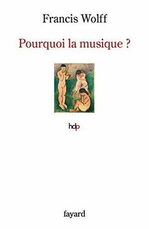 Pourquoi la musique ? by Francis Wolff