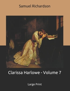 Clarissa Harlowe - Volume 7: Large Print by Samuel Richardson