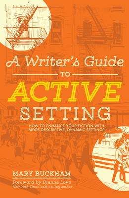 A Writer's Guide to Active Setting: How to Enhance Your Fiction with More Descriptive, Dynamic Settings by Mary Buckham