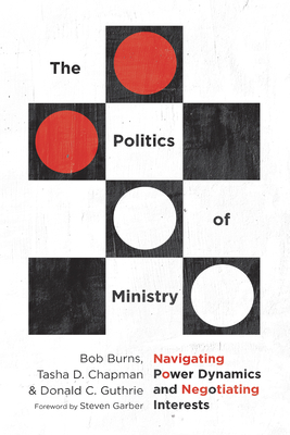 The Politics of Ministry: Navigating Power Dynamics and Negotiating Interests by Bob Burns, Tasha D. Chapman, Donald C. Guthrie