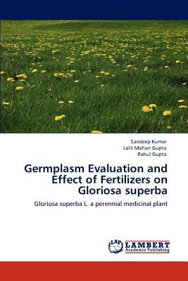 Germplasm Evaluation and Effect of Fertilizers on Gloriosa Superba by Sandeep Kumar, Lalit Mohan Gupta, Rahul Gupta