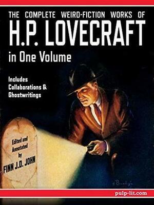 The Complete Weird-Fiction Works of H.P. Lovecraft: In One Volume - Includes Collaborations & Ghostwritings by Finn J.D. John, H.P. Lovecraft