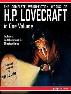 The Complete Weird-Fiction Works of H.P. Lovecraft: In One Volume - Includes Collaborations & Ghostwritings by H.P. Lovecraft, Finn J.D. John