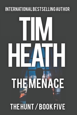 The Menace (The Hunt - Book 5): Give A Billionaire Power And Even Shadows Quake by Tim Heath