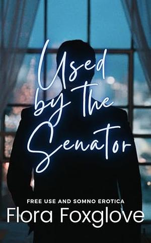 Used by the Senator by Flora Foxglove