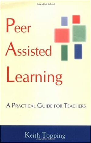 Peer Assisted Learning: A Practical Guide for Teachers by Keith Topping