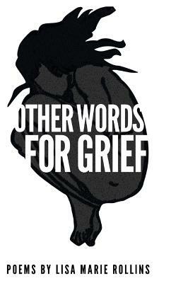 Other Words For Grief by Lisa Marie Rollins