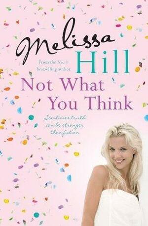 Not What you Think by Melissa Hill, Melissa Hill