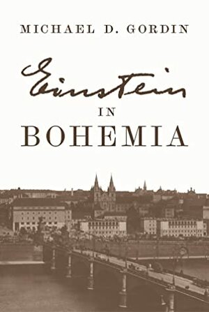 Einstein in Bohemia by Michael D. Gordin