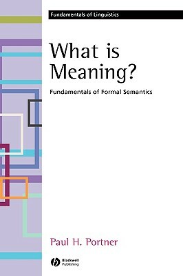 What Is Meaning?: Fundamentals of Formal Semantics by Paul H. Portner