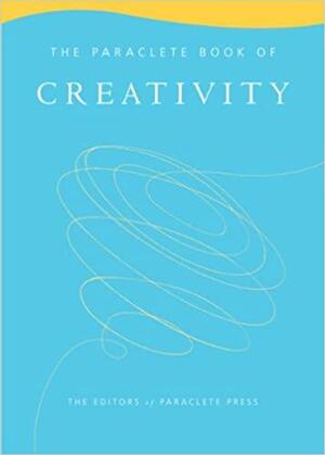 The Paraclete Book of Creativity by Paraclete Press