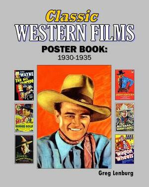 Classic Westerns Films Poster Book: 1930-1935: Starring Buck Jones, Hoot Gibson,, Buck Jones, Ken Maynard, Tim McCoy, Tom Mix, John Wayne and more. by Greg Lenburg