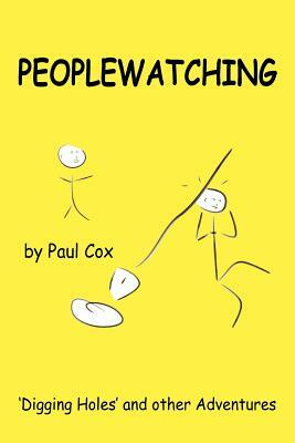 Peoplewatching: Digging Holes and other Adventures by Paul Cox