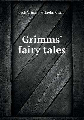 Grimms' Fairy Tales by Jacob Grimm, Wilhelm Grimm