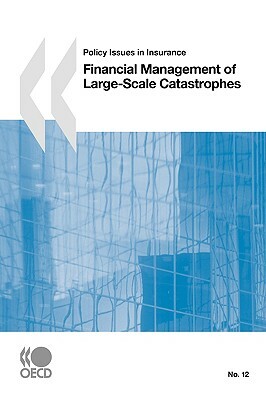 Policy Issues in Insurance No. 12 Financial Management of Large-Scale Catastrophes by Oecd Publishing