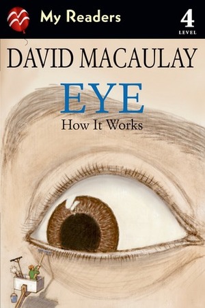 Eye: How It Works by David Macaulay, Sheila Keenan