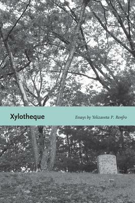 Xylotheque: Essays by Yelizaveta P. Renfro
