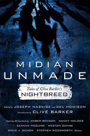 Midian Unmade: Tales of Clive Barker's Nightbreed by Ian Rogers, Joseph Nassise, Del Howison, Amber Benson, Shaun Meeks, Seanan McGuire, Clive Barker, Nancy Holder, David J. Schow, Brian Craddock, Stephen Woodworth, Weston Ochse