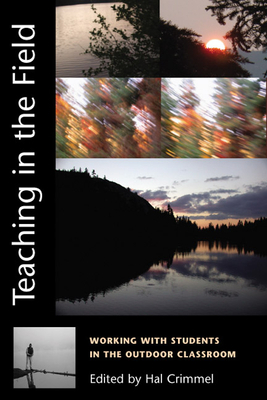 Teaching in the Field: Working with Students in the Outdoor Classroom by Hal Crimmel