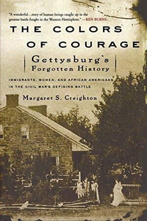 The Colors of Courage: Gettysburg's Forgotten History: Immigrants, Women, and African Americans in the Civil War's Defining Battle by Margaret S. Creighton