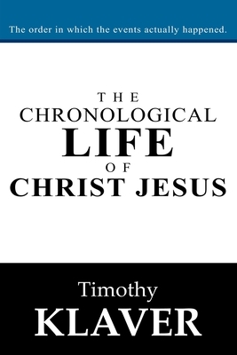 The Chronological Life of Christ Jesus by Timothy Klaver