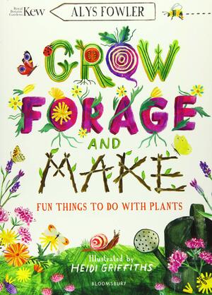 Grow Forage and Make: Fun Things To Do With Plants by Alys Fowler