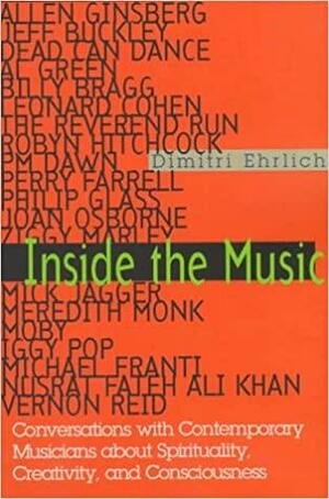 Inside the Music: Conversations with Contemporary Musicians about Spirituality, Creativity and Consciousness by Dimitri Ehrlich