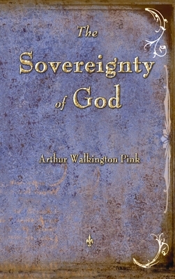 The Sovereignty of God by Arthur W. Pink