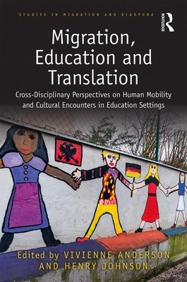 Migration, Education and Translation: Cross-Disciplinary Perspectives on Human Mobility and Cultural Encounters in Education Settings by 