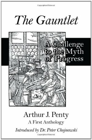 The Gauntlet: A Challenge to the Myth of Progress by Arthur Penty, Peter Chojnowski