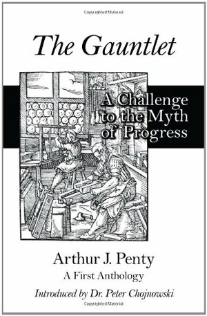 The Gauntlet: A Challenge to the Myth of Progress by Peter Chojnowski, Arthur Penty