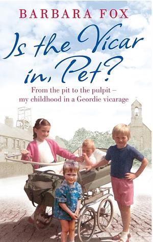 Is the Vicar in, Pet?: From the Pit to the Pulpit - My Childhood in a Geordie Vicarage by Barbara Fox