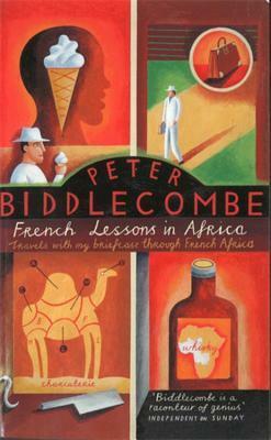 French Lessons in Africa: Travels with My Briefcase Through French Africa by Peter Biddlecombe