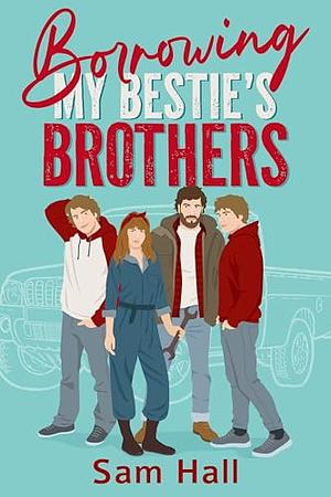 Borrowing My Bestie's Brothers by Sam Hall