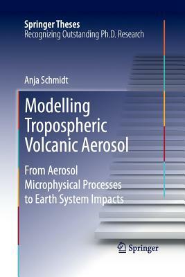 Modelling Tropospheric Volcanic Aerosol: From Aerosol Microphysical Processes to Earth System Impacts by Anja Schmidt