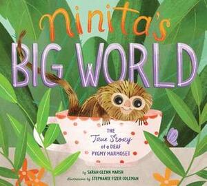Ninita's Big World: The True Story of a Deaf Pygmy Marmoset by Stephanie Fizer Coleman, Sarah Glenn Marsh