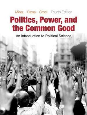 Politics, Power, and the Common Good: An Introduction to Political Science by Osvaldo Croci, Eric Mintz, David Close