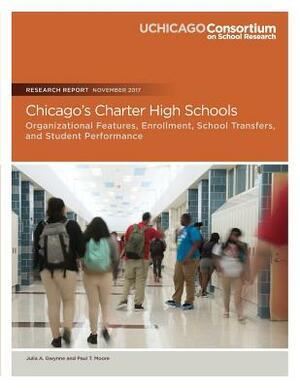 Chicago's Charter High Schools: Organizational Features, Enrollment, School Transfers, and Student Performance by Paul Moore, Julia a. Gwynne