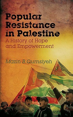 Popular Resistance in Palestine: A History of Hope and Empowerment by Mazin B. Qumsiyeh