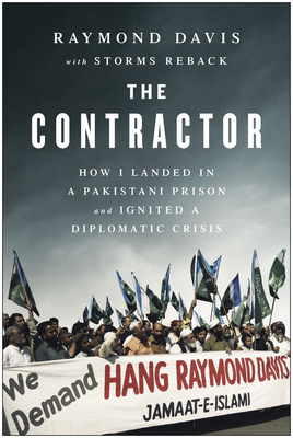 The Contractor: How I Landed in a Pakistani Prison and Ignited a Diplomatic Crisis by Raymond Davis