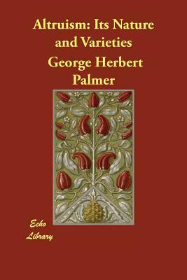 Altruism: Its Nature and Varieties by George Herbert Palmer