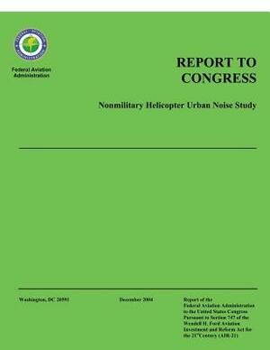 Report to Congress: Nonmilitary Helicopter Urban Noise Study by Federal Aviation Administration