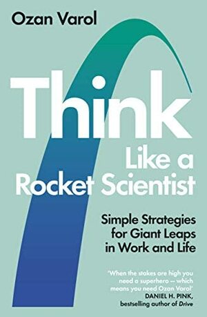 Think Like a Rocket Scientist: Strategies for Turning the Impossible into the Possible by Ozan Varol