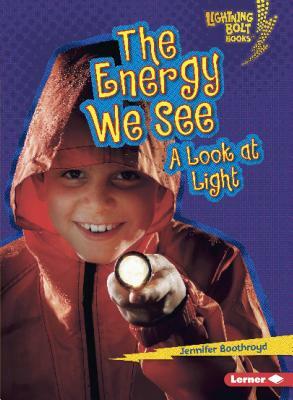 The Energy We See: A Look at Light by Jennifer Boothroyd