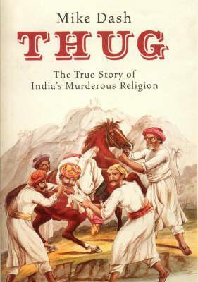 Thug: The True Story Of India's Murderous Cult by Mike Dash