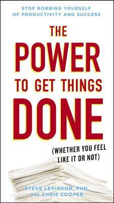 The Power to Get Things Done: (whether You Feel Like It or Not) by Chris Cooper, Steve Levinson